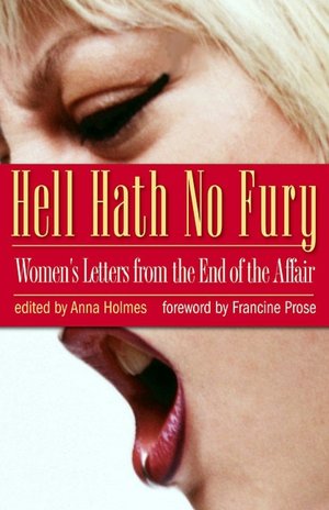 Hell Hath No Fury: Women's Letters from the End of the Affair Anna Holmes